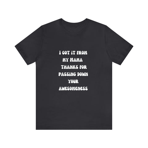 Image of Men and Women Tees | Short Sleeve Shirt | I got it from my Mama thanks for passing down your awesomeness-FrenzyAfricanFashion.com