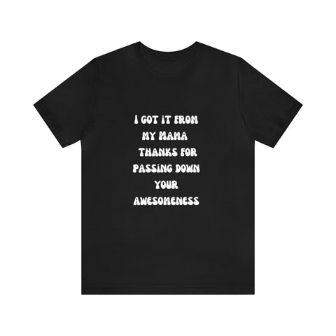 Image of Men and Women Tees | Short Sleeve Shirt | I got it from my Mama thanks for passing down your awesomeness-FrenzyAfricanFashion.com