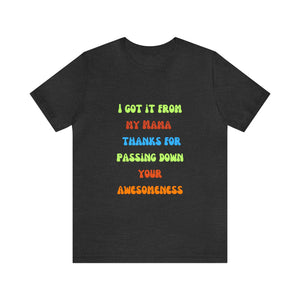 Mom Shirts  | I Got it From My Mama thank you for Passing Down Your Awesomeness | Mothers Gift | Mama's T shirt | Unisex Shirts